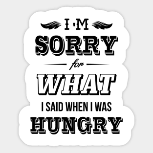 I'm sorry for what I said when I was hungry Sticker